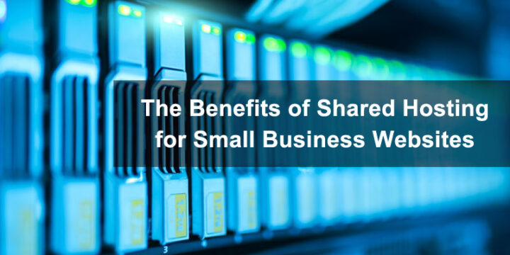 The Benefits of Shared Hosting for Small Business Websites